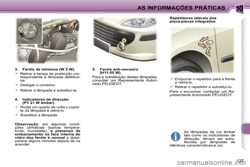 Peugeot 307 Break 2006  Manual do proprietário (in Portuguese) �1�0
�1�2�7
��  �E�m�p�u�r�r�a�r� �o� �r�e�p�e�t�i�d�o�r� �p�a�r�a� �a� �f�r�e�n�t�e� 
�e� �r�e�t�i�r�á�-�l�o�.
� �  �R�e�t�i�r�a�r� �o� �r�e�p�e�t�i�d�o�r� �e� �s�u�b�s�t�i�t�u�í�-�l�o�.
�P�a