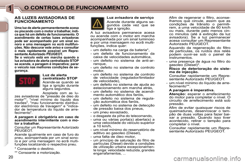 Peugeot 307 Break 2006  Manual do proprietário (in Portuguese) �1�O� �C�O�N�T�R�O�L�O� �D�E� �F�U�N�C�I�O�N�A�M�E�N�T�O
�2�0
�A�S� �L�U�Z�E�S� �A�V�I�S�A�D�O�R�A�S� �D�E�  
�F�U�N�C�I�O�N�A�M�E�N�T�O
�U�m�a� �l�u�z� �d�e� �a�l�e�r�t�a� �p�e�r�m�a�n�e�n�t�e�m�e�n�