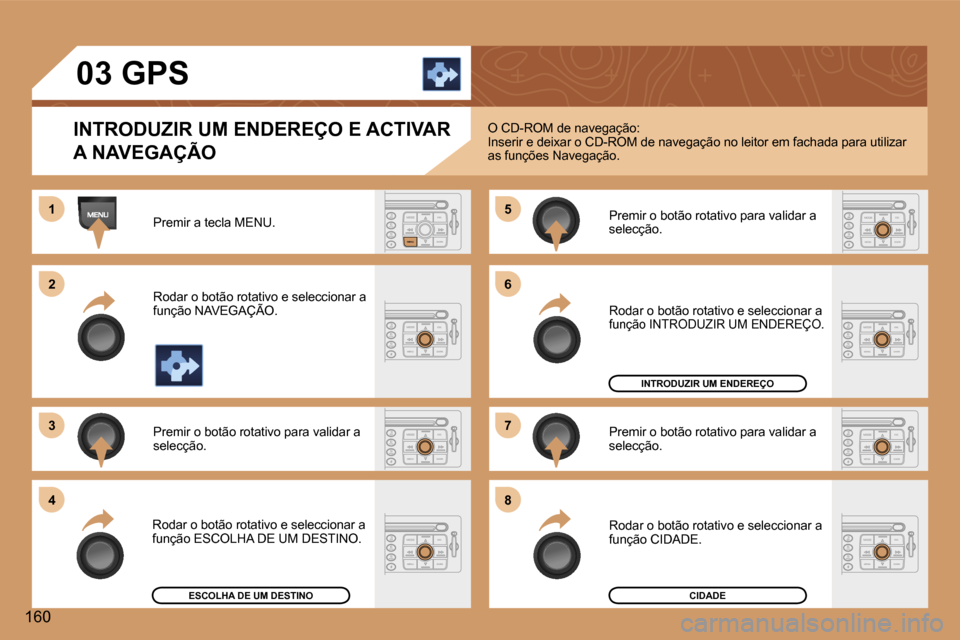 Peugeot 307 Break 2006  Manual do proprietário (in Portuguese) �1 
�2 
�3�5 
�7
�4 �6 
�8
�1�6�0 �0�3� �G�P�S
�I�N�T�R�O�D�U�Z�I�R� �U�M� �E�N�D�E�R�E�Ç�O� �E� �A�C�T�I�V�A�R�  
�A� �N�A�V�E�G�A�Ç�Ã�O
�P�r�e�m�i�r� �a� �t�e�c�l�a� �M�E�N�U�. 
�R�o�d�a�r� �o� �