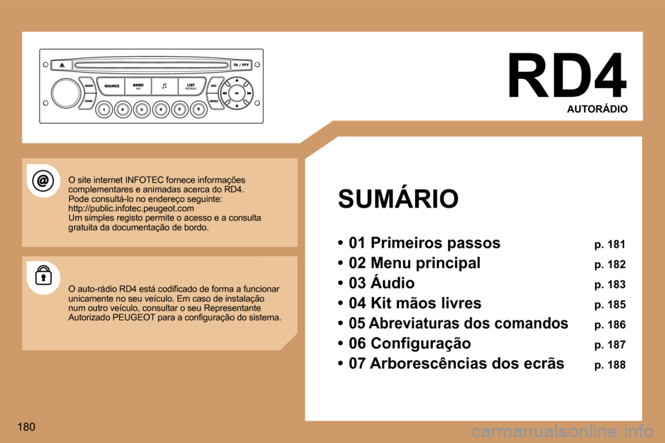 Peugeot 307 Break 2006  Manual do proprietário (in Portuguese) �1�8�0�R�D�4
�A�U�T�O�R�Á�D�I�O
�S�U�M�Á�R�I�O 
�•�  �0�1� �P�r�i�m�e�i�r�o�s� �p�a�s�s�o�s�  �p�.� �1�8�1
�•�  �0�2� �M�e�n�u� �p�r�i�n�c�i�p�a�l�  �p�.� �1�8�2
�•�  �0�3� �Á�u�d�i�o�  �p�.�