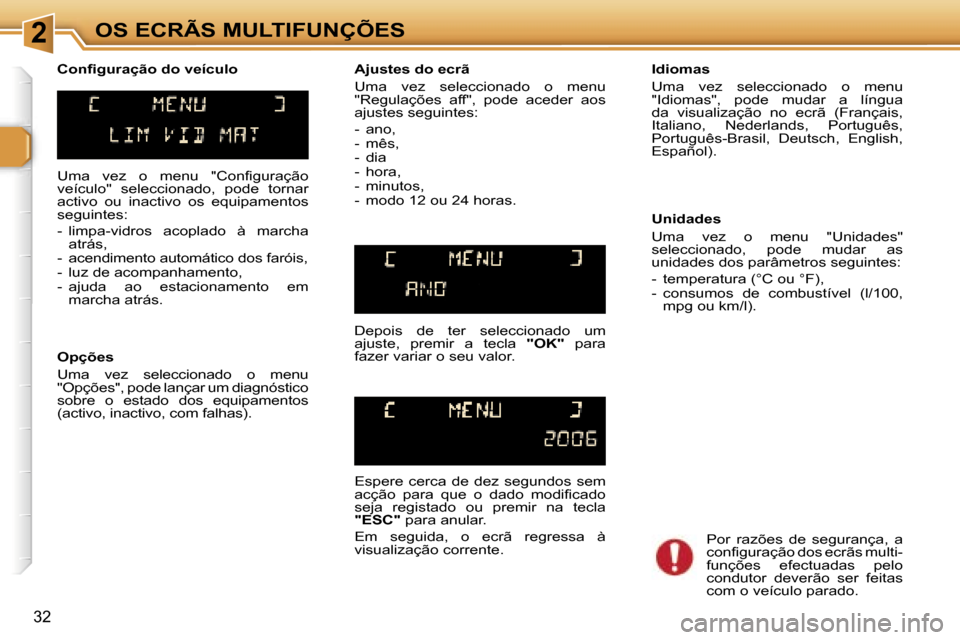 Peugeot 307 Break 2006  Manual do proprietário (in Portuguese) �2�O�S� �E�C�R�Ã�S� �M�U�L�T�I�F�U�N�Ç�Õ�E�S
�3�2
�U�m�a�  �v�e�z�  �o�  �m�e�n�u�  �"�C�o�n�f�i�g�u�r�a�ç�ã�o�  
�v�e�í�c�u�l�o�"�  �s�e�l�e�c�c�i�o�n�a�d�o�,�  �p�o�d�e�  �t�o�r�n�a�r� 
�a�c�t
