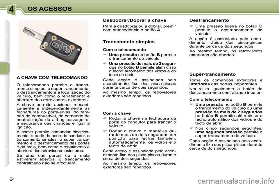 Peugeot 307 Break 2006  Manual do proprietário (in Portuguese) �4
�6�4
�A� �C�H�A�V�E� �C�O�M� �T�E�L�E�C�O�M�A�N�D�O
�O�  �t�e�l�e�c�o�m�a�n�d�o�  �p�e�r�m�i�t�e�  �o�  �t�r�a�n�c�a�- 
�m�e�n�t�o� �s�i�m�p�l�e�s�,� �o� �s�u�p�e�r� �t�r�a�n�c�a�m�e�n�t�o�,� 
�o� 