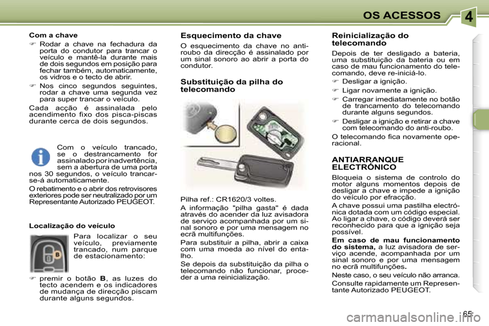 Peugeot 307 Break 2006  Manual do proprietário (in Portuguese) �4
�6�5
�A�N�T�I�A�R�R�A�N�Q�U�E 
�E�L�E�C�T�R�Ó�N�I�C�O
�B�l�o�q�u�e�i�a�  �o�  �s�i�s�t�e�m�a�  �d�e�  �c�o�n�t�r�o�l�o�  �d�o�  
�m�o�t�o�r�  �a�l�g�u�n�s�  �m�o�m�e�n�t�o�s�  �d�e�p�o�i�s�  �d�e�