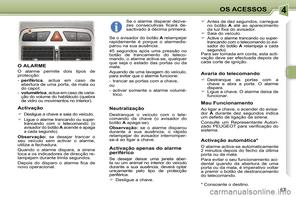 Peugeot 307 Break 2006  Manual do proprietário (in Portuguese) �4
�6�7
�O� �A�L�A�R�M�E
�O�  �a�l�a�r�m�e�  �p�e�r�m�i�t�e�  �d�o�i�s�  �t�i�p�o�s�  �d�e�  
�p�r�o�t�e�c�ç�ã�o�: 
�-� �p�e�r�i�f�é�r�i�c�a �,�  �a�c�t�u�a�  �e�m�  �c�a�s�o�  �d�e� 
�a�b�e�r�t�u�