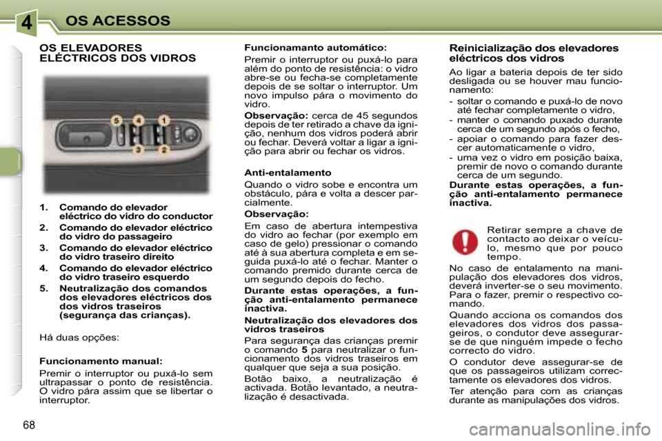 Peugeot 307 Break 2006  Manual do proprietário (in Portuguese) �4
�6�8
�1�.�  �C�o�m�a�n�d�o� �d�o� �e�l�e�v�a�d�o�r�e�l�é�c�t�r�i�c�o� �d�o� �v�i�d�r�o� �d�o� �c�o�n�d�u�c�t�o�r� 
�2�.�  �C�o�m�a�n�d�o� �d�o� �e�l�e�v�a�d�o�r� �e�l�é�c�t�r�i�c�o�  �d�o� �v�i�d