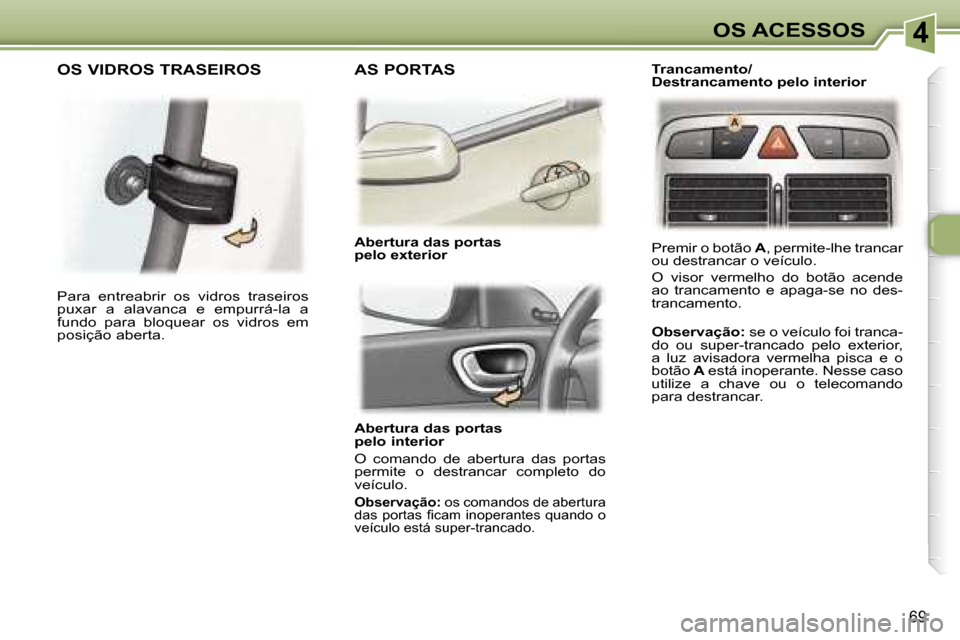 Peugeot 307 Break 2006  Manual do proprietário (in Portuguese) �4
�6�9
�A�b�e�r�t�u�r�a� �d�a�s� �p�o�r�t�a�s 
�p�e�l�o� �i�n�t�e�r�i�o�r�  
�O�  �c�o�m�a�n�d�o�  �d�e�  �a�b�e�r�t�u�r�a�  �d�a�s�  �p�o�r�t�a�s�  
�p�e�r�m�i�t�e�  �o�  �d�e�s�t�r�a�n�c�a�r�  �c�o