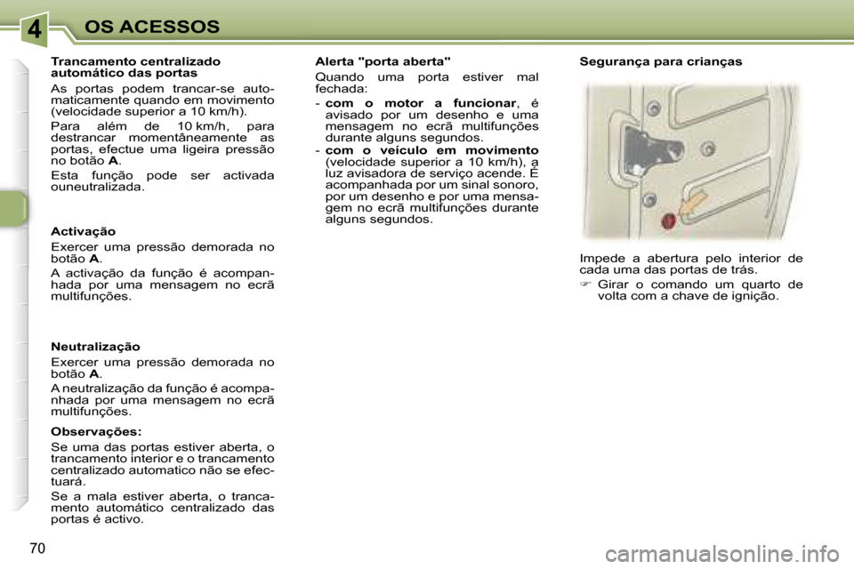 Peugeot 307 Break 2006  Manual do proprietário (in Portuguese) �4
�7�0
�A�c�t�i�v�a�ç�ã�o 
�E�x�e�r�c�e�r�  �u�m�a�  �p�r�e�s�s�ã�o�  �d�e�m�o�r�a�d�a�  �n�o�  
�b�o�t�ã�o� �A�.
�A�  �a�c�t�i�v�a�ç�ã�o�  �d�a�  �f�u�n�ç�ã�o�  �é�  �a�c�o�m�p�a�n�-
�h�a�d