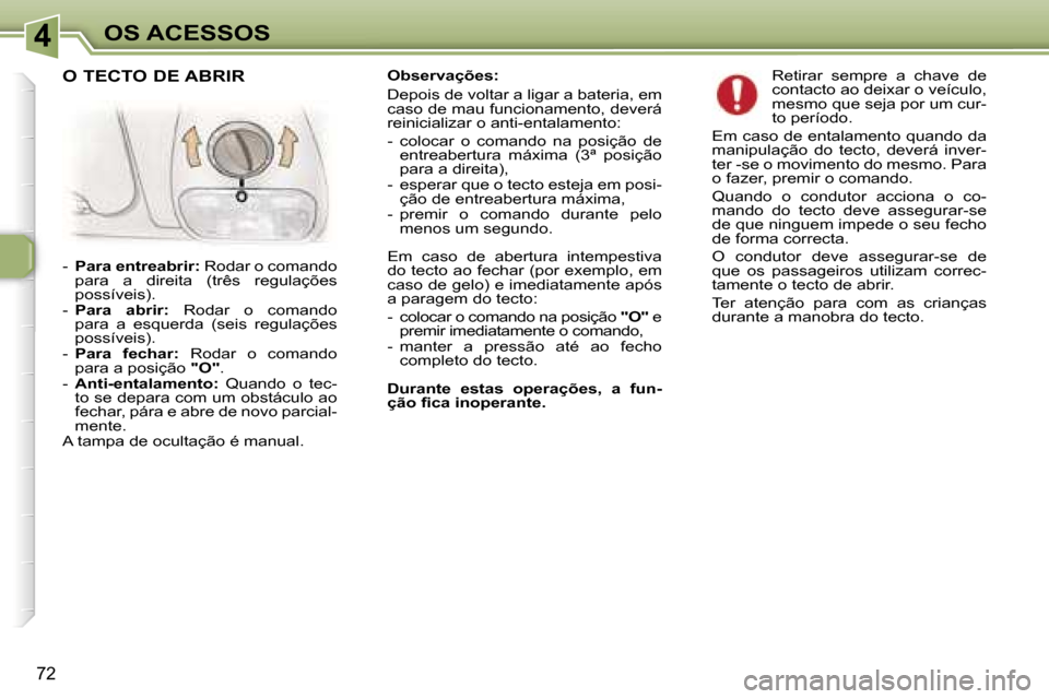 Peugeot 307 Break 2006  Manual do proprietário (in Portuguese) �4
�7�2
�O�b�s�e�r�v�a�ç�õ�e�s�: 
�D�e�p�o�i�s� �d�e� �v�o�l�t�a�r� �a� �l�i�g�a�r� �a� �b�a�t�e�r�i�a�,� �e�m�  
�c�a�s�o� �d�e� �m�a�u� �f�u�n�c�i�o�n�a�m�e�n�t�o�,� �d�e�v�e�r�á� 
�r�e�i�n�i�c�i