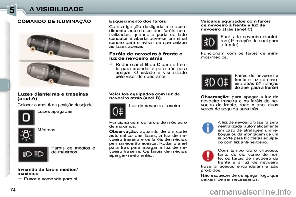 Peugeot 307 Break 2006  Manual do proprietário (in Portuguese) �5�A� �V�I�S�I�B�I�L�I�D�A�D�E
�7�4
�L�u�z�e�s� �d�i�a�n�t�e�i�r�a�s� �e� �t�r�a�s�e�i�r�a�s� �(�a�n�e�l� �A�)
�C�o�l�o�c�a�r� �o� �a�n�e�l� �A� �n�a� �p�o�s�i�ç�ã�o� �d�e�s�e�j�a�d�a�.
�I�n�v�e�r�s