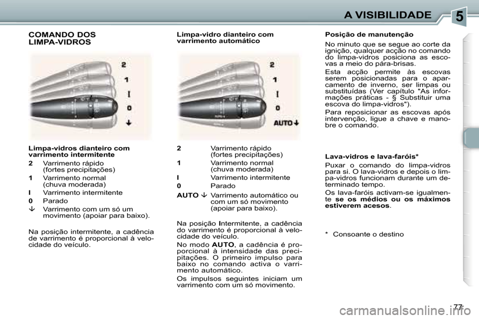 Peugeot 307 Break 2006  Manual do proprietário (in Portuguese) �5�A� �V�I�S�I�B�I�L�I�D�A�D�E
�7�7
�P�o�s�i�ç�ã�o� �d�e� �m�a�n�u�t�e�n�ç�ã�o 
�N�o� �m�i�n�u�t�o� �q�u�e� �s�e� �s�e�g�u�e� �a�o� �c�o�r�t�e� �d�a�  
�i�g�n�i�ç�ã�o�,� �q�u�a�l�q�u�e�r� �a�c�