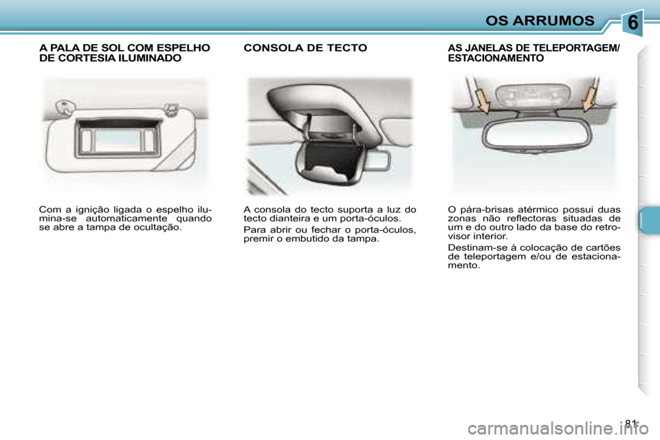 Peugeot 307 Break 2006  Manual do proprietário (in Portuguese) �6
�8�1
�C�o�m�  �a�  �i�g�n�i�ç�ã�o�  �l�i�g�a�d�a�  �o�  �e�s�p�e�l�h�o�  �i�l�u�- 
�m�i�n�a�-�s�e�  �a�u�t�o�m�a�t�i�c�a�m�e�n�t�e�  �q�u�a�n�d�o� 
�s�e� �a�b�r�e� �a� �t�a�m�p�a� �d�e� �o�c�u�l�