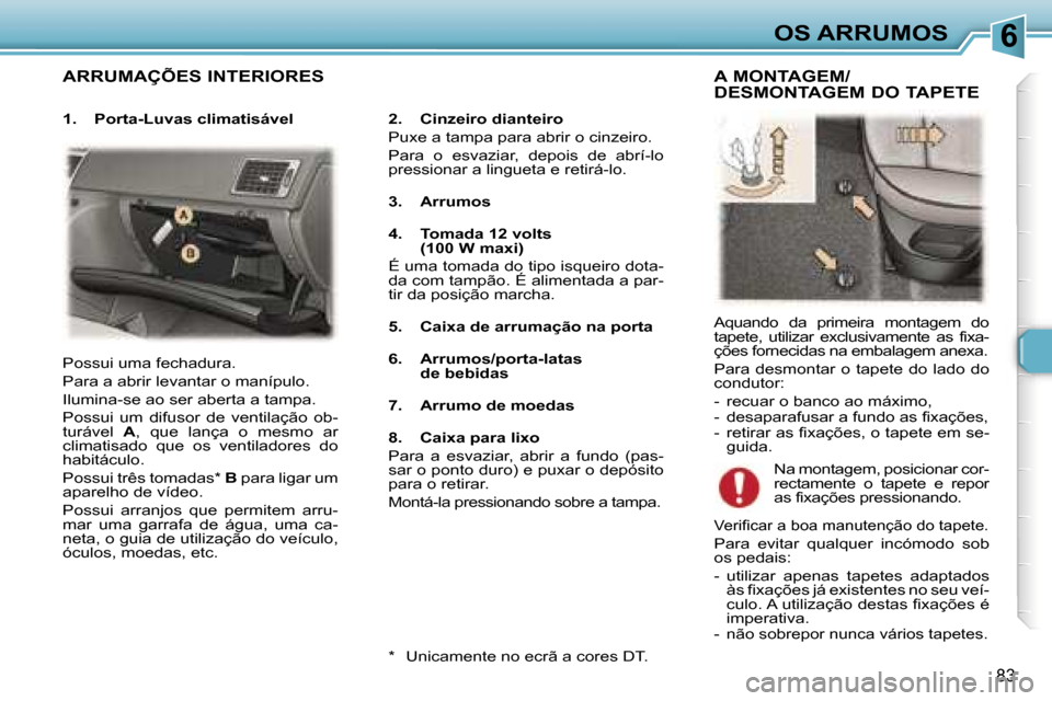 Peugeot 307 Break 2006  Manual do proprietário (in Portuguese) �6
�8�3
�A�R�R�U�M�A�Ç�Õ�E�S� �I�N�T�E�R�I�O�R�E�S
�2�.�  �C�i�n�z�e�i�r�o� �d�i�a�n�t�e�i�r�o 
�P�u�x�e� �a� �t�a�m�p�a� �p�a�r�a� �a�b�r�i�r� �o� �c�i�n�z�e�i�r�o�.
�P�a�r�a�  �o�  �e�s�v�a�z�i�a�