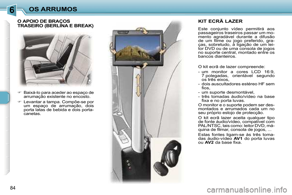 Peugeot 307 Break 2006  Manual do proprietário (in Portuguese) �6
�8�4
�K�I�T� �E�C�R�Ã� �L�A�Z�E�R
�E�s�t�e�  �c�o�n�j�u�n�t�o�  �v�í�d�e�o�  �p�e�r�m�i�t�i�r�á�  �a�o�s�  
�p�a�s�s�a�g�e�i�r�o�s� �t�r�a�s�e�i�r�o�s� �p�a�s�s�a�r� �u�m� �m�o�-
�m�e�n�t�o�  �a