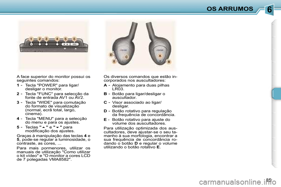 Peugeot 307 Break 2006  Manual do proprietário (in Portuguese) �6
�8�5
�A� �f�a�c�e� �s�u�p�e�r�i�o�r� �d�o� �m�o�n�i�t�o�r� �p�o�s�s�u�i� �o�s�  
�s�e�g�u�i�n�t�e�s� �c�o�m�a�n�d�o�s�: 
�1
� �-� �T�e�c�l�a� �"�P�O�W�E�R�"� �p�a�r�a� �l�i�g�a�r�/ 
�d�e�s�l�i�g�a�