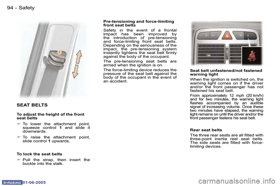Peugeot 307 Break 2005  Owners Manual �S�a�f�e�t�y�9�4 �-
�0�1�-�0�6�-�2�0�0�5
�9�5�S�a�f�e�t�y�-
�0�1�-�0�6�-�2�0�0�5
�S�E�A�T� �B�E�L�T�S
�T�o� �a�d�j�u�s�t� �t�h�e� �h�e�i�g�h�t� �o�f� �t�h�e� �f�r�o�n�t�  
�s�e�a�t� �b�e�l�t�s 
�F�  �