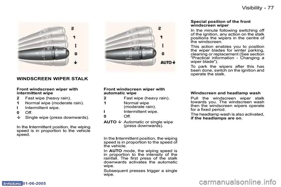 Peugeot 307 Break 2005  Owners Manual �V�i�s�i�b�i�l�i�t�y�7�6 �-
�0�1�-�0�6�-�2�0�0�5
�7�7�V�i�s�i�b�i�l�i�t�y�-
�0�1�-�0�6�-�2�0�0�5
�S�p�e�c�i�a�l� �p�o�s�i�t�i�o�n� �o�f� �t�h�e� �f�r�o�n�t�  
�w�i�n�d�s�c�r�e�e�n� �w�i�p�e�r 
�I�n�  