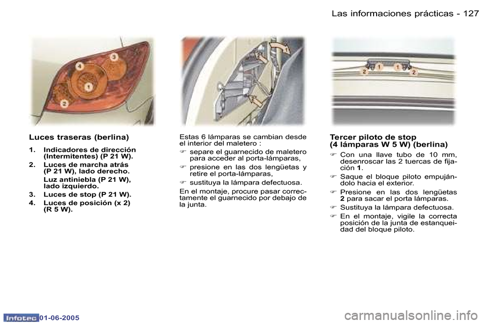 Peugeot 307 Break 2005  Manual del propietario (in Spanish) �L�a�s� �i�n�f�o�r�m�a�c�i�o�n�e�s� �p�r�á�c�t�i�c�a�s�1�2�6 �-
�0�1�-�0�6�-�2�0�0�5
�1�2�7�L�a�s� �i�n�f�o�r�m�a�c�i�o�n�e�s� �p�r�á�c�t�i�c�a�s�-
�0�1�-�0�6�-�2�0�0�5
�L�u�c�e�s� �t�r�a�s�e�r�a�s�