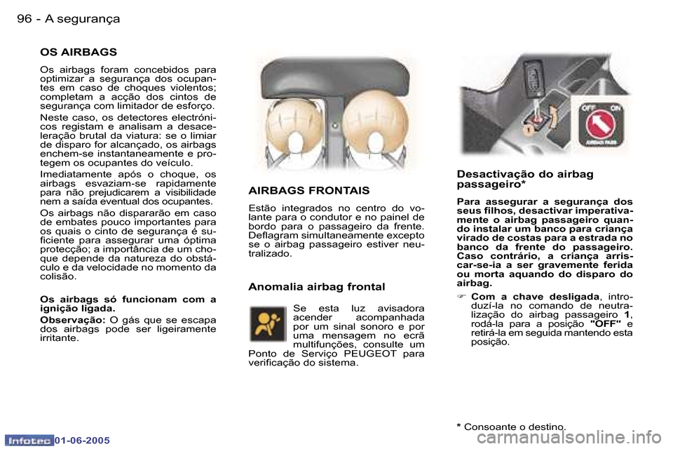 Peugeot 307 Break 2005  Manual do proprietário (in Portuguese) �9�6 �-
�0�1�-�0�6�-�2�0�0�5
�9�7
�-
�0�1�-�0�6�-�2�0�0�5
�O�S� �A�I�R�B�A�G�S
�O�s�  �a�i�r�b�a�g�s�  �f�o�r�a�m�  �c�o�n�c�e�b�i�d�o�s�  �p�a�r�a�  
�o�p�t�i�m�i�z�a�r�  �a�  �s�e�g�u�r�a�n�ç�a�  �