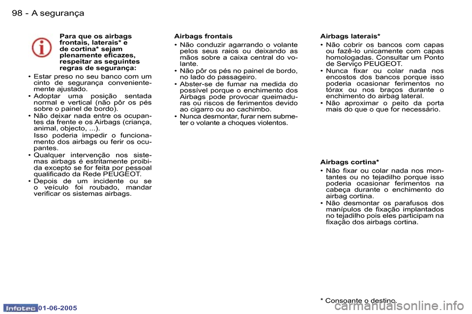 Peugeot 307 Break 2005  Manual do proprietário (in Portuguese) �9�8 �-
�0�1�-�0�6�-�2�0�0�5
�P�a�r�a� �q�u�e� �o�s� �a�i�r�b�a�g�s�  
�f�r�o�n�t�a�i�s�,� �l�a�t�e�r�a�i�s�*� �e� 
�d�e� �c�o�r�t�i�n�a�*� �s�e�j�a�m� 
�p�l�e�n�a�m�e�n�t�e� �e�i�c�a�z�e�s�,� 
�r�e�s