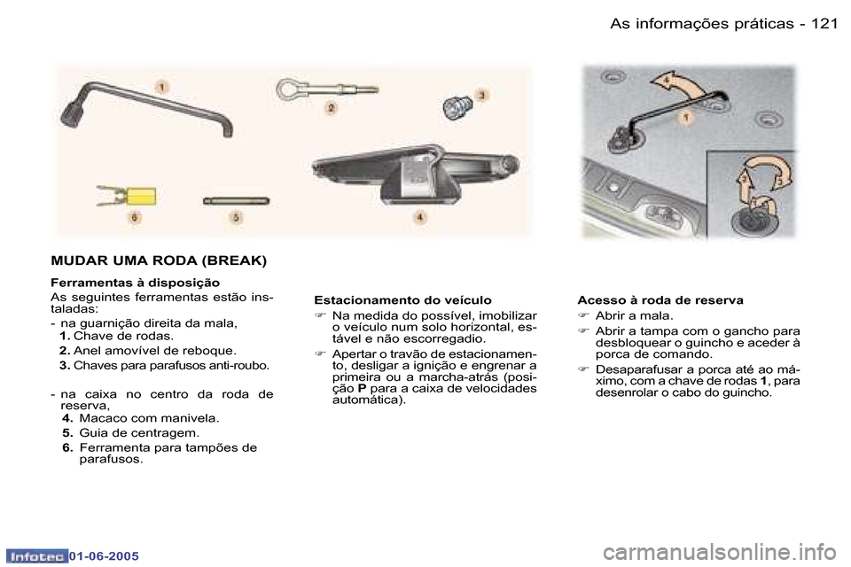 Peugeot 307 Break 2005  Manual do proprietário (in Portuguese) �A�s� �i�n�f�o�r�m�a�ç�õ�e�s� �p�r�á�t�i�c�a�s�1�2�0 �-
�0�1�-�0�6�-�2�0�0�5
�1�2�1�A�s� �i�n�f�o�r�m�a�ç�õ�e�s� �p�r�á�t�i�c�a�s�-
�0�1�-�0�6�-�2�0�0�5
�E�s�t�a�c�i�o�n�a�m�e�n�t�o� �d�o� �v�e�