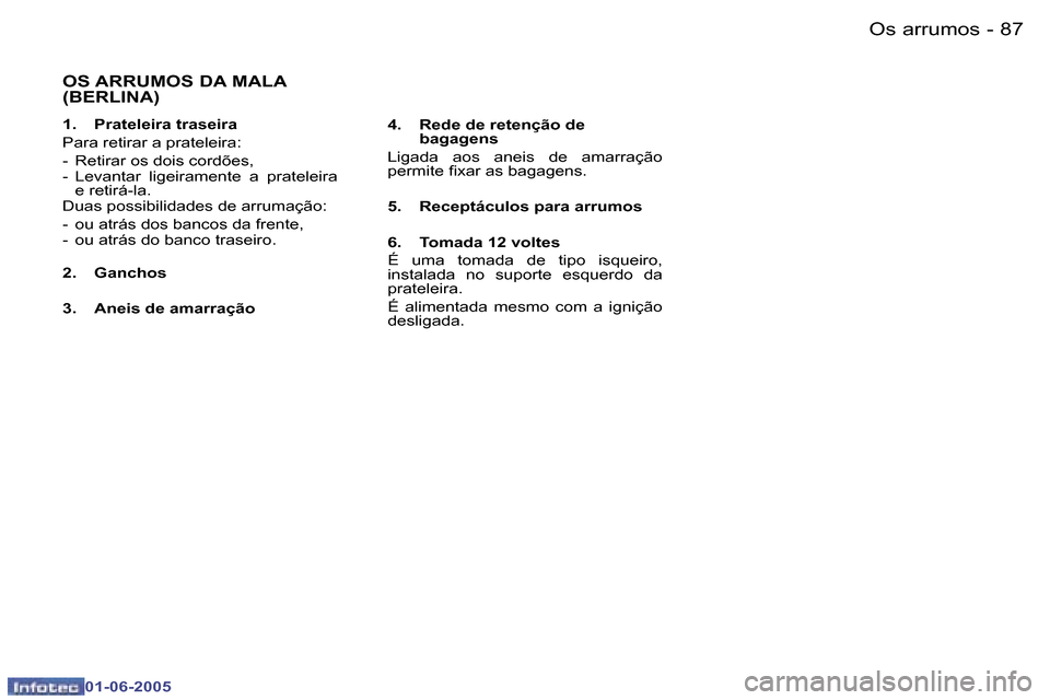 Peugeot 307 Break 2005  Manual do proprietário (in Portuguese) �8�6 �-
�0�1�-�0�6�-�2�0�0�5
�8�7
�-
�0�1�-�0�6�-�2�0�0�5
�O�S� �A�R�R�U�M�O�S� �D�A� �M�A�L�A�  
�(�B�E�R�L�I�N�A�)
�1�.�  �P�r�a�t�e�l�e�i�r�a� �t�r�a�s�e�i�r�a
� 
�P�a�r�a� �r�e�t�i�r�a�r� �a� �p�r