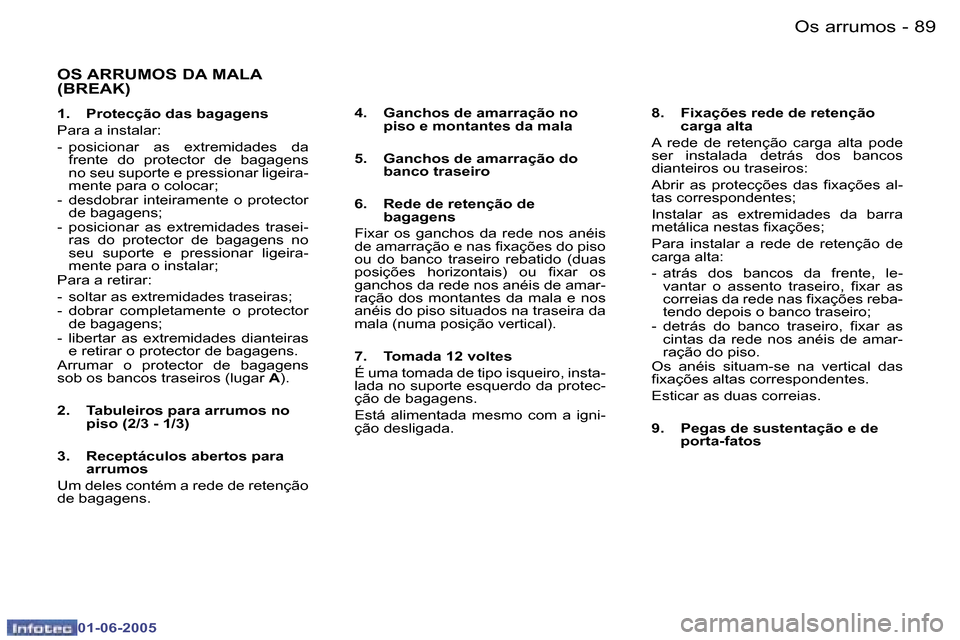 Peugeot 307 Break 2005  Manual do proprietário (in Portuguese) �8�8 �-
�0�1�-�0�6�-�2�0�0�5
�8�9
�-
�0�1�-�0�6�-�2�0�0�5
�O�S� �A�R�R�U�M�O�S� �D�A� �M�A�L�A�  
�(�B�R�E�A�K�)
�1�.�  �P�r�o�t�e�c�ç�ã�o� �d�a�s� �b�a�g�a�g�e�n�s 
�P�a�r�a� �a� �i�n�s�t�a�l�a�r�: