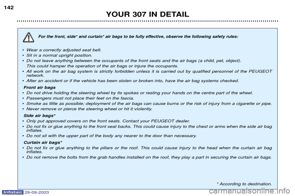 Peugeot 307 Break 2003.5 Owners Manual 29-09-2003
YOUR 307 IN DETAIL
142
For the front, side* and curtain* air bags to be fully effective, observe the following safety rules:
¥ Wear a correctly adjusted seat belt.
¥ Sit in a normal upr Peugeot 307 Break 2003.5 Owners Manual 29-09-2003
YOUR 307 IN DETAIL
142
For the front, side* and curtain* air bags to be fully effective, observe the following safety rules:
¥ Wear a correctly adjusted seat belt.
¥ Sit in a normal upr