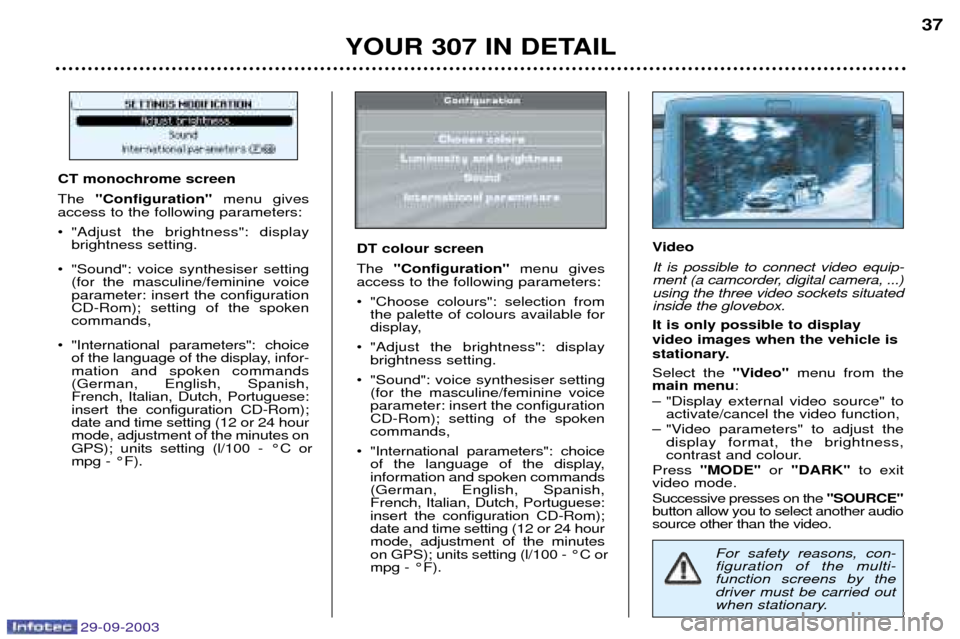 Peugeot 307 Break 2003.5  Owners Manual 
YOUR 307 IN DETAIL37
For safety reasons, con- figuration of the multi-function screens by thedriver must be carried out
when stationary.
CT monochrome screen 
"Configuration"   	&