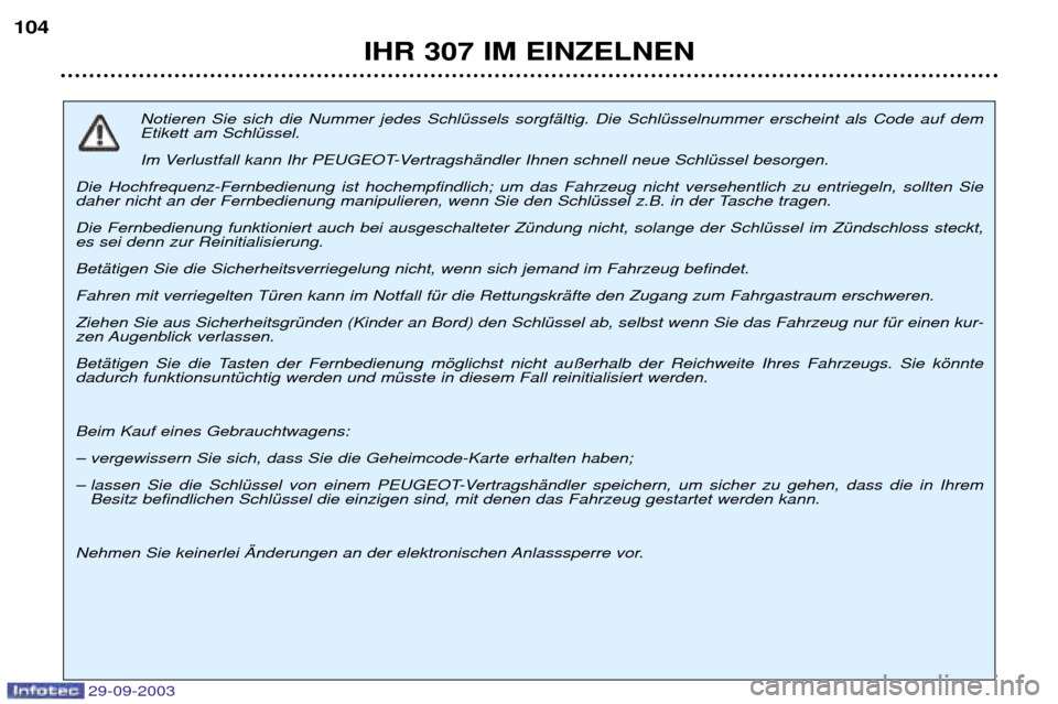 Peugeot 307 Break 2003.5 Betriebsanleitung (in German) 34
.4
3..-
Notieren Sie sich die Nummer jedes SchlŸssels sorgfŠltig. Die SchlŸsselnummer erscheint als Code auf dem Etikett am SchlŸssel.
Im Verlustfall kann Ihr PEUGEOT-VertragshŠndler Ihnen sc Peugeot 307 Break 2003.5 Betriebsanleitung (in German) 34
.4
3..-
Notieren Sie sich die Nummer jedes SchlŸssels sorgfŠltig. Die SchlŸsselnummer erscheint als Code auf dem Etikett am SchlŸssel.
Im Verlustfall kann Ihr PEUGEOT-VertragshŠndler Ihnen sc