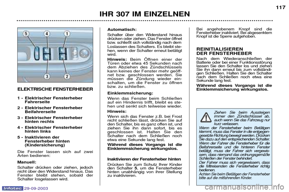 Peugeot 307 Break 2003.5 Betriebsanleitung (in German) 29-09-2003
IHR 307 IM EINZELNEN117
ELEKTRISCHE FENSTERHEBER
1 - Elektrischer Fensterheber Fahrerseite
2 - Elektrischer Fensterheber Beifahrerseite
3 - Elektrischer Fensterheber hinten rechts
4 - El Peugeot 307 Break 2003.5 Betriebsanleitung (in German) 29-09-2003
IHR 307 IM EINZELNEN117
ELEKTRISCHE FENSTERHEBER
1 - Elektrischer Fensterheber Fahrerseite
2 - Elektrischer Fensterheber Beifahrerseite
3 - Elektrischer Fensterheber hinten rechts
4 - El
