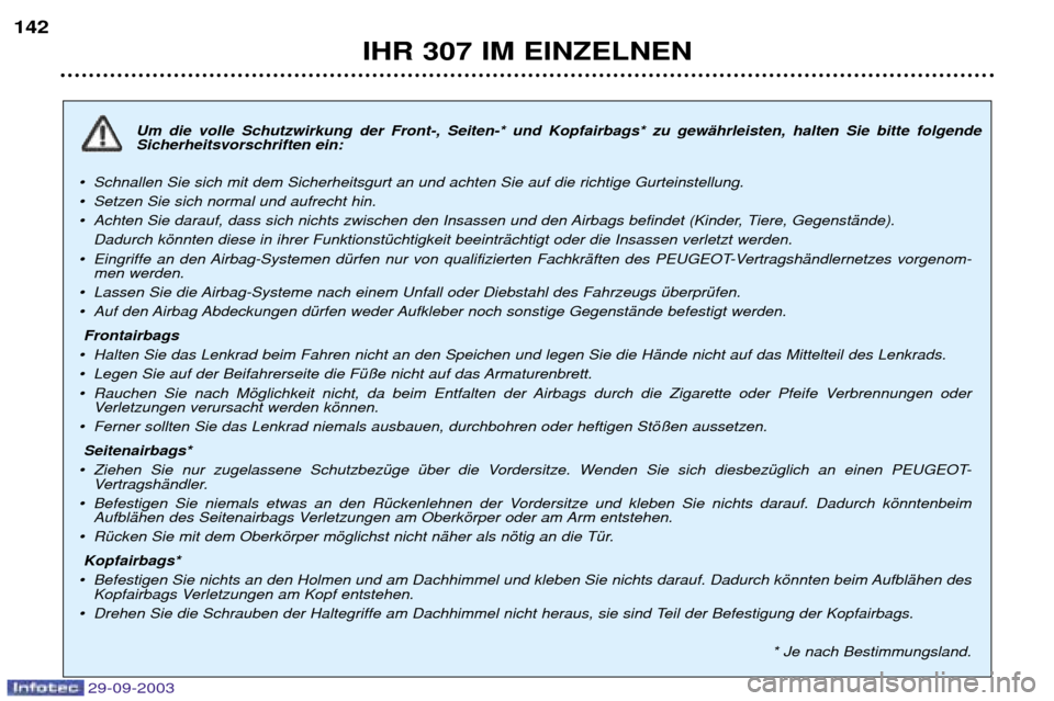 Peugeot 307 Break 2003.5 Betriebsanleitung (in German) 29-09-2003
IHR 307 IM EINZELNEN
142
Um die volle Schutzwirkung der Front-, Seiten-* und Kopfairbags* zu gewŠhrleisten, halten Sie bitte folgende Sicherheitsvorschriften ein:
¥Schnallen Sie sich mit Peugeot 307 Break 2003.5 Betriebsanleitung (in German) 29-09-2003
IHR 307 IM EINZELNEN
142
Um die volle Schutzwirkung der Front-, Seiten-* und Kopfairbags* zu gewŠhrleisten, halten Sie bitte folgende Sicherheitsvorschriften ein:
¥Schnallen Sie sich mit