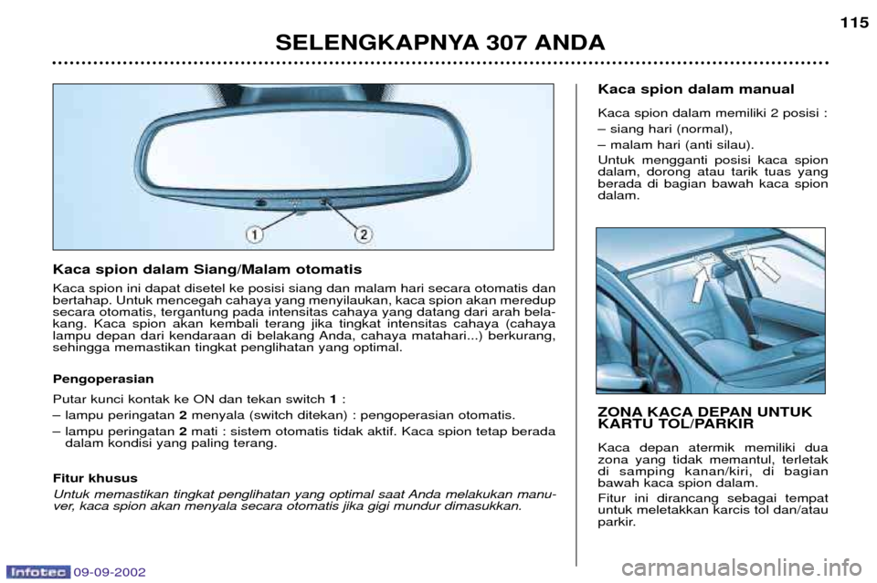 Peugeot 307 Break 2002.5  Owners Manual 09-09-2002
ZONA KACA DEPAN UNTUK 
KARTU TOL/PARKIR Kaca depan atermik memiliki dua zona yang tidak memantul, terletakdi samping kanan/kiri, di bagianbawah kaca spion dalam. Fitur ini dirancang sebagai