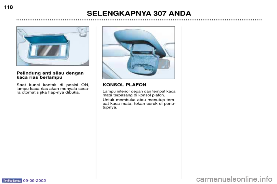 Peugeot 307 Break 2002.5  Owners Manual 09-09-2002
SELENGKAPNYA 307 ANDA
118
Pelindung anti silau dengan kaca rias berlampu Saat kunci kontak di posisi ON, lampu kaca rias akan menyala seca-ra otomatis jika flap-nya dibuka. KONSOL PLAFON
La
