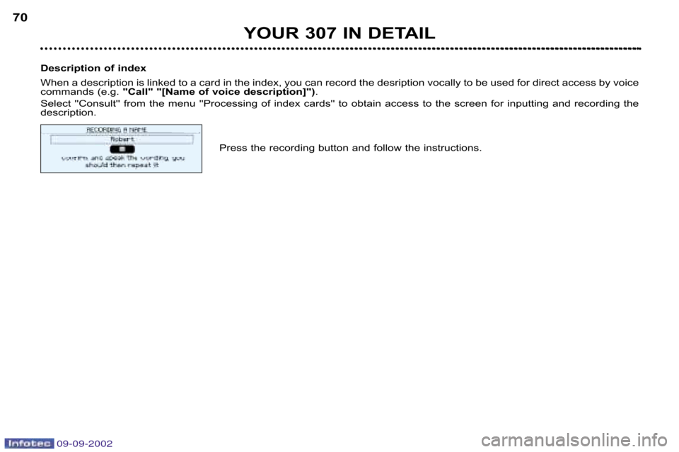 Peugeot 307 Break 2002.5  Owners Manual 09-09-2002
YOUR 307 IN DETAIL
70
Description of index 
When a description is linked to a card in the index, you can  record the desription vocally to be used for direct access by voice
commands (e.g. 