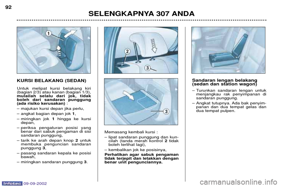 Peugeot 307 Break 2002.5  Owners Manual 09-09-2002
KURSI BELAKANG (SEDAN) Untuk melipat kursi belakang kiri (bagian 2/3) atau kanan (bagian 1/3),mulailah selalu dari jok, tidakboleh dari sandaran punggung(ada risiko kerusakan):
Ð majukan k