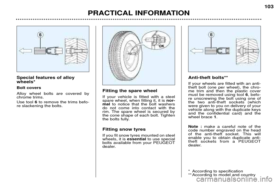 Peugeot 307 Break 2002  Owners Manual Special features of alloy wheels* Bolt coversAlloy wheel bolts are covered by chrome trims. Use tool 6to remove the trims befo-
re slackening the bolts. Fitting the spare wheel If your vehicle is fitt