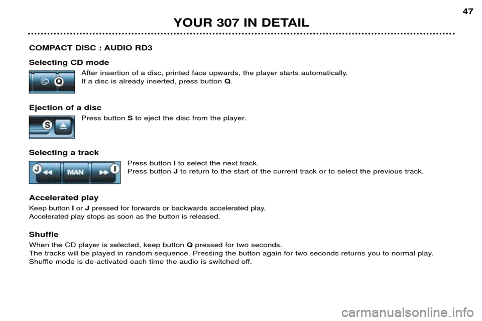 Peugeot 307 Break 2002  Owners Manual COMPACT DISC : AUDIO RD3 Selecting CD modeAfter insertion of a disc, printed face upwards, the player starts automatically. If a disc is already inserted, press button  Q.
Ejection of a disc Press but