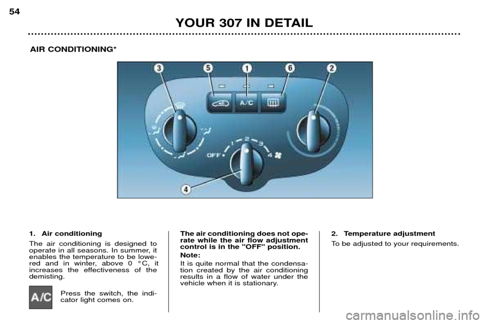 Peugeot 307 Break 2002  Owners Manual YOUR 307 IN DETAIL
54
AIR CONDITIONING*
1. Air conditioning The air conditioning is designed to 
operate in all seasons. In summer, itenables the temperature to be lowe-
red and in winter, above 0 ¡C