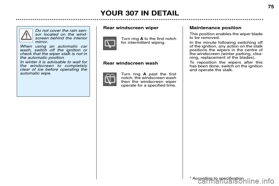Peugeot 307 Break 2002  Owners Manual Maintenance position This position enables the wiper blade to be removed. 
In the minute following switching off of the ignition, any action on the stalkpositions the wipers in the centre ofthe windsc