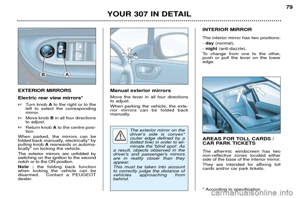 Peugeot 307 Break 2002  Owners Manual EXTERIOR MIRRORS Electric rear view mirrors*  �Turn knob  Ato the right or to the
left to select the corresponding 
mirror.
� Move knob  Bin all four directions
to adjust.
� Return knob  Ato the centr
