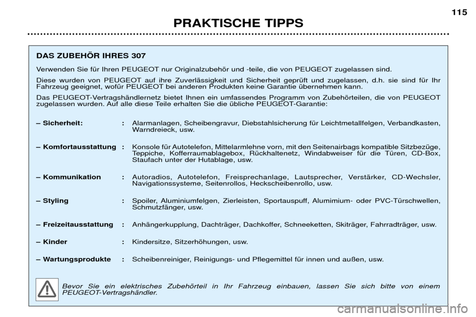 Peugeot 307 Break 2002 Betriebsanleitung (in German) DAS ZUBEH…R IHRES 307
Verwenden Sie fŸr Ihren PEUGEOT nur Originalzubehšr und -teile, die von PEUGEOT zugelassen sind.
Diese wurden von PEUGEOT auf ihre ZuverlŠssigkeit und Sicherheit geprŸft Peugeot 307 Break 2002 Betriebsanleitung (in German) DAS ZUBEH…R IHRES 307
Verwenden Sie fŸr Ihren PEUGEOT nur Originalzubehšr und -teile, die von PEUGEOT zugelassen sind.
Diese wurden von PEUGEOT auf ihre ZuverlŠssigkeit und Sicherheit geprŸft