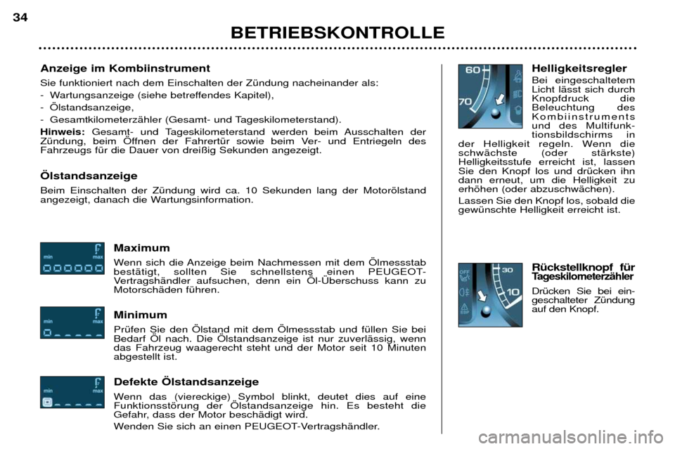 Peugeot 307 Break 2002 Betriebsanleitung (in German) Anzeige im Kombiinstrument Sie funktioniert nach dem Einschalten der ZŸndung nacheinander als:
- Wartungsanzeige (siehe betreffendes Kapitel),
- …lstandsanzeige,
- GesamtkilometerzŠhler (Gesam Peugeot 307 Break 2002 Betriebsanleitung (in German) Anzeige im Kombiinstrument Sie funktioniert nach dem Einschalten der ZŸndung nacheinander als:
- Wartungsanzeige (siehe betreffendes Kapitel),
- …lstandsanzeige,
- GesamtkilometerzŠhler (Gesam