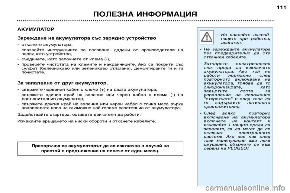 Peugeot 307 Break 2002  Ръководство за експлоатация (in Bulgarian) АКУМУЛАТОР 
Зареждане на акумулатора със зарядно устройство  
- откачете акумулатора, 
- спазвайте  инструкции