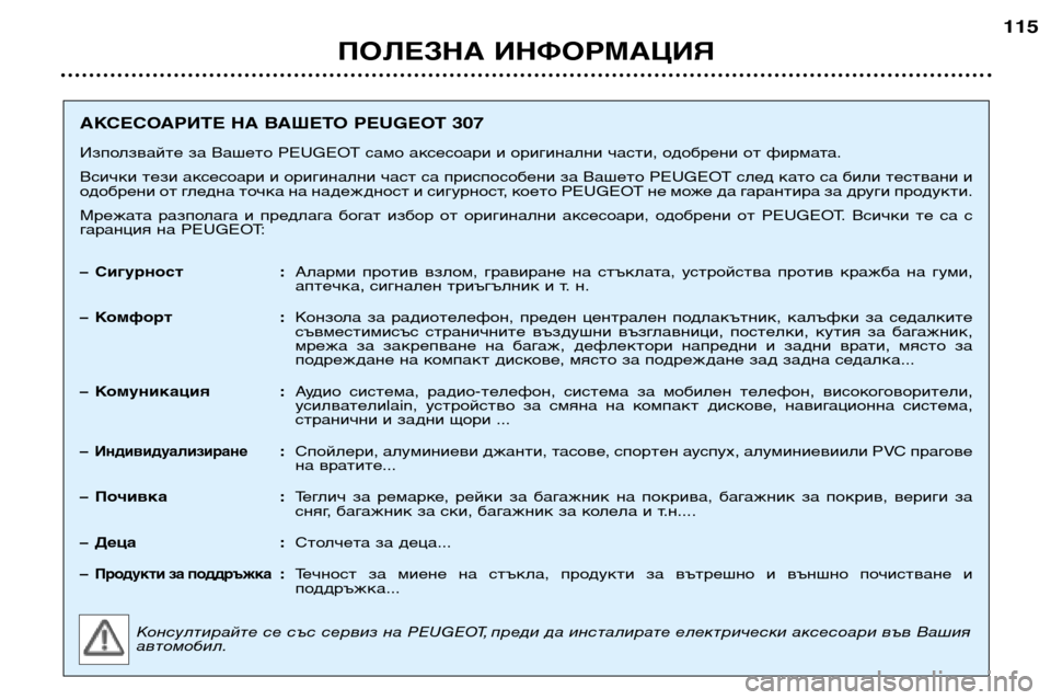 Peugeot 307 Break 2002 Ръководство за експлоатация (in Bulgarian) ПОЛЕЗНА ИНФОРМАЦИЯ115
АКСЕСОАРИТЕ НА ВАШЕТО PEUGEOT 307
Използвайте за Вашето PEUGEOT само аксесоари и оригинални час Peugeot 307 Break 2002 Ръководство за експлоатация (in Bulgarian) ПОЛЕЗНА ИНФОРМАЦИЯ115
АКСЕСОАРИТЕ НА ВАШЕТО PEUGEOT 307
Използвайте за Вашето PEUGEOT само аксесоари и оригинални час