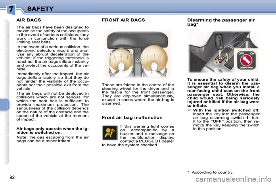 Peugeot 307 Break Dag 2007  Owners Manual �9�2
�A�I�R� �B�A�G�S
�T�h�e� �a�i�r� �b�a�g�s� �h�a�v�e� �b�e�e�n� �d�e�s�i�g�n�e�d� �t�o� �m�a�x�i�m�i�s�e� �t�h�e� �s�a�f�e�t�y� �o�f� �t�h�e� �o�c�c�u�p�a�n�t�s� �i�n� �t�h�e� �e�v�e�n�t� �o�f� �s