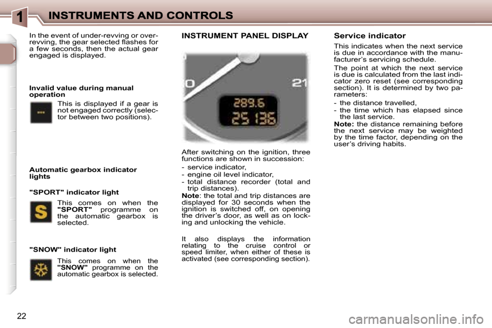 Peugeot 307 Break Dag 2007  Owners Manual �2�2
�A�f�t�e�r�  �s�w�i�t�c�h�i�n�g�  �o�n�  �t�h�e�  �i�g�n�i�t�i�o�n�,�  �t�h�r�e�e� �f�u�n�c�t�i�o�n�s� �a�r�e� �s�h�o�w�n� �i�n� �s�u�c�c�e�s�s�i�o�n�:
�-�  �s�e�r�v�i�c�e� �i�n�d�i�c�a�t�o�r�,�-