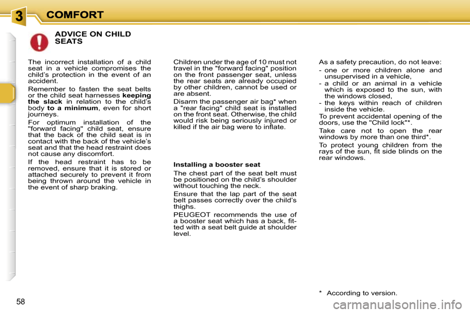 Peugeot 307 Break Dag 2007  Owners Manual �5�8
�A�D�V�I�C�E� �O�N� �C�H�I�L�D�  
�S�E�A�T�S
�C�h�i�l�d�r�e�n� �u�n�d�e�r� �t�h�e� �a�g�e� �o�f� �1�0� �m�u�s�t� �n�o�t� �t�r�a�v�e�l� �i�n� �t�h�e� �"�f�o�r�w�a�r�d� �f�a�c�i�n�g�"� �p�o�s�i�t�i