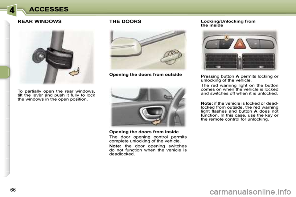 Peugeot 307 Break Dag 2007  Owners Manual �6�6
�O�p�e�n�i�n�g� �t�h�e� �d�o�o�r�s� �f�r�o�m� �i�n�s�i�d�e
�T�h�e�  �d�o�o�r�  �o�p�e�n�i�n�g�  �c�o�n�t�r�o�l�  �p�e�r�m�i�t�s� �c�o�m�p�l�e�t�e� �u�n�l�o�c�k�i�n�g� �o�f� �t�h�e� �v�e�h�i�c�l�e