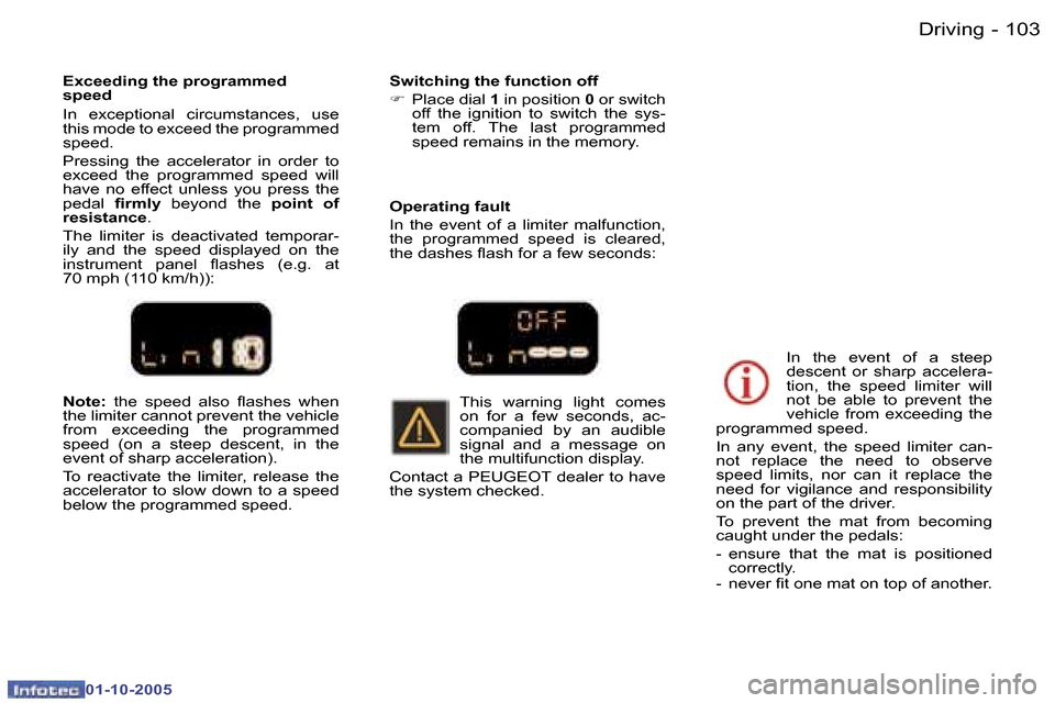 Peugeot 307 Break Dag 2005.5  Owners Manual �D�r�i�v�i�n�g�1�0�2 �-
�0�1�-�1�0�-�2�0�0�5
�1�0�3�D�r�i�v�i�n�g�-
�0�1�-�1�0�-�2�0�0�5
�N�o�t�e�:� �t�h�e�  �s�p�e�e�d�  �a�l�s�o�  �l�a�s�h�e�s�  �w�h�e�n� 
�t�h�e� �l�i�m�i�t�e�r� �c�a�n�n�o�t� �p