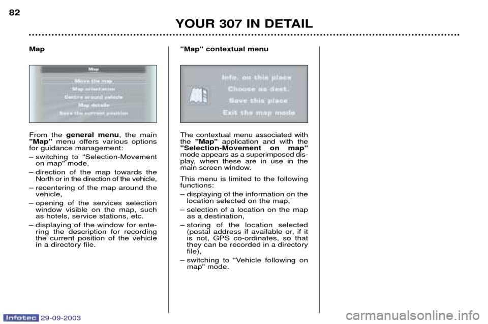Peugeot 307 Break Dag 2003.5 Owners Manual 29-09-2003
A
From the $&&
& , the main
0
10 menu offers various options
for guidance management:
– switching to "Selection-Movement on map" mode,
– direction of the Peugeot 307 Break Dag 2003.5 Owners Manual 29-09-2003
A
From the $&&
& , the main
0
10 menu offers various options
for guidance management:
– switching to "Selection-Movement on map" mode,
– direction of the